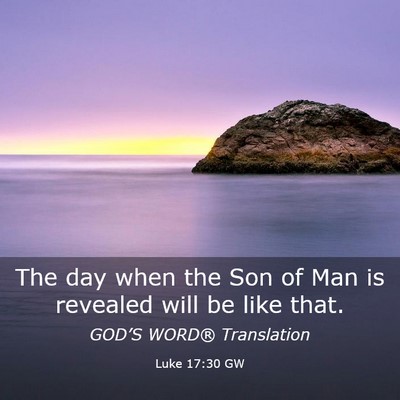 Picture 03 - Luke 17:30 GW - The day when the Son of Man is revealed will be - Bible Verse Picture