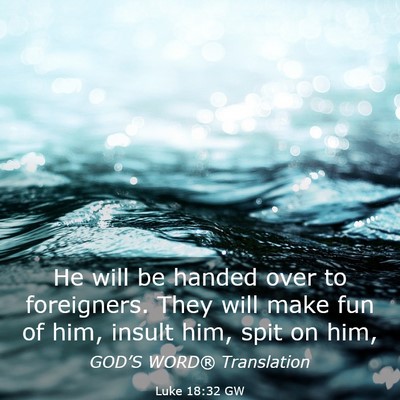 Picture 03 - Luke 18:32 GW - He will be handed over to foreigners. They will - Bible Verse Picture