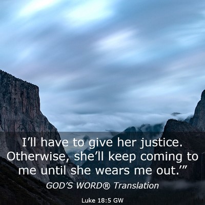 Picture 03 - Luke 18:5 GW - I’ll have to give her justice. Otherwise, - Bible Verse Picture