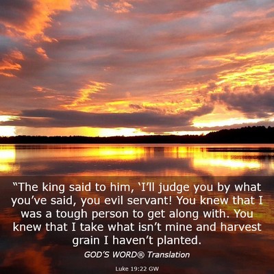 Picture 03 - Luke 19:22 GW - “The king said to him, ‘I’ll judge you by - Bible Verse Picture