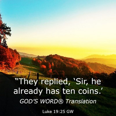 Picture 03 - Luke 19:25 GW - “They replied, ‘Sir, he already has ten - Bible Verse Picture