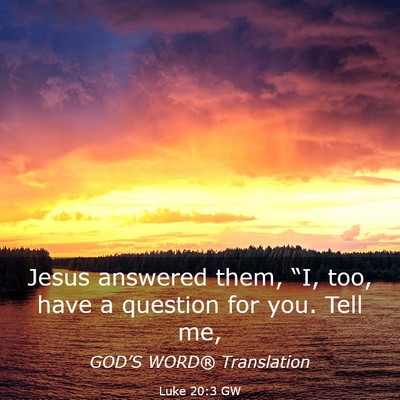Picture 03 - Luke 20:3 GW - Jesus answered them, “I, too, have a question - Bible Verse Picture