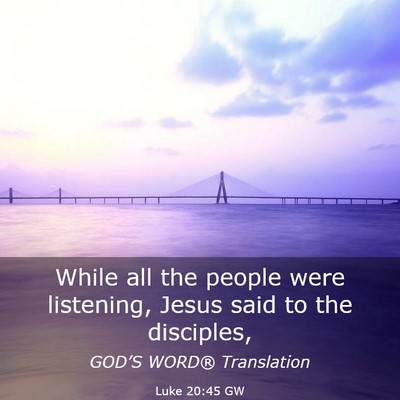 Picture 03 - Luke 20:45 GW - While all the people were listening, Jesus said - Bible Verse Picture