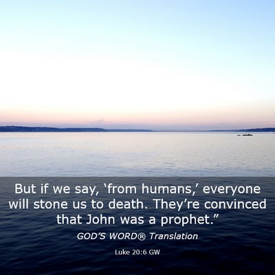 Picture 03 - Luke 20:6 GW - But if we say, ‘from humans,’ everyone will - Bible Verse Picture