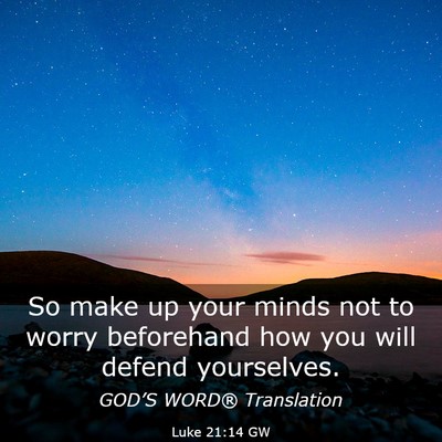 Picture 03 - Luke 21:14 GW - So make up your minds not to worry beforehand how - Bible Verse Picture