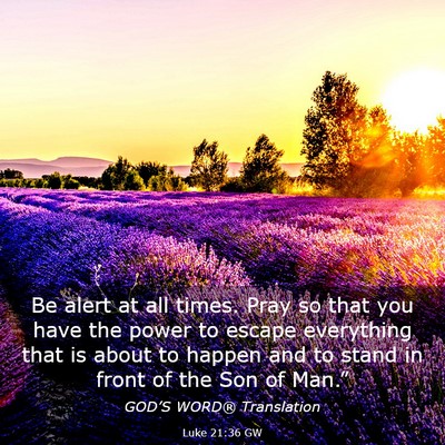 Picture 03 - Luke 21:36 GW - Be alert at all times. Pray so that you have the - Bible Verse Picture
