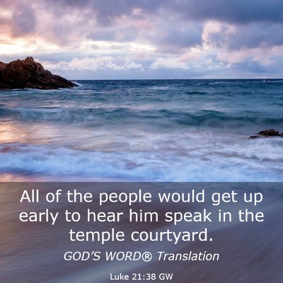 Picture 03 - Luke 21:38 GW - All of the people would get up early to hear him - Bible Verse Picture