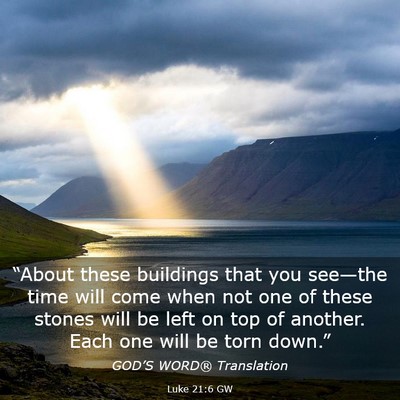 Picture 03 - Luke 21:6 GW - “About these buildings that you see—the time - Bible Verse Picture