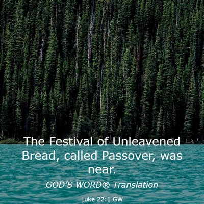 Picture 03 - Luke 22:1 GW - The Festival of Unleavened Bread, called - Bible Verse Picture