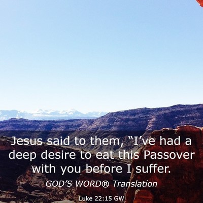 Picture 03 - Luke 22:15 GW - Jesus said to them, “I’ve had a deep desire - Bible Verse Picture