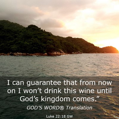 Picture 03 - Luke 22:18 GW - I can guarantee that from now on I won’t drink - Bible Verse Picture