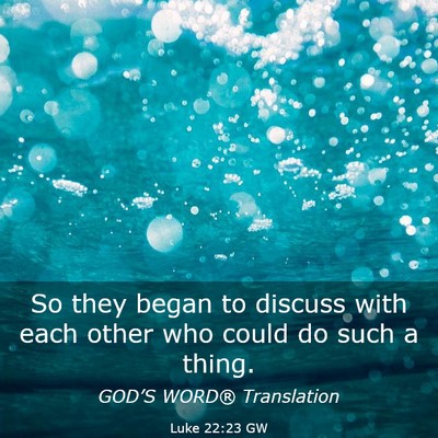 Picture 03 - Luke 22:23 GW - So they began to discuss with each other who - Bible Verse Picture