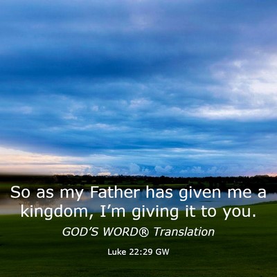 Picture 03 - Luke 22:29 GW - So as my Father has given me a kingdom, I’m - Bible Verse Picture