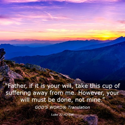 Picture 03 - Luke 22:42 GW - “Father, if it is your will, take this cup of - Bible Verse Picture