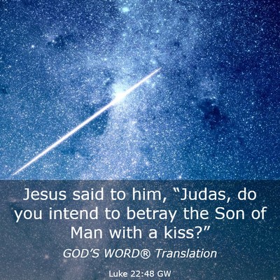 Picture 03 - Luke 22:48 GW - Jesus said to him, “Judas, do you intend to - Bible Verse Picture