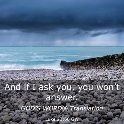 Picture 03 - Luke 22:68 GW - And if I ask you, you won’t - Bible Verse Picture