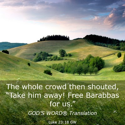 Picture 03 - Luke 23:18 GW - The whole crowd then shouted, “Take him away! - Bible Verse Picture