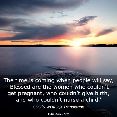 Picture 03 - Luke 23:29 GW - The time is coming when people will say, - Bible Verse Picture