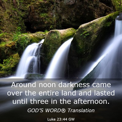 Picture 03 - Luke 23:44 GW - Around noon darkness came over the entire land - Bible Verse Picture