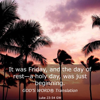 Picture 03 - Luke 23:54 GW - It was Friday, and the day of rest—a holy day, - Bible Verse Picture