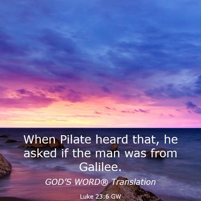 Picture 03 - Luke 23:6 GW - When Pilate heard that, he asked if the man was - Bible Verse Picture