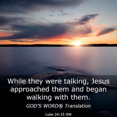 Picture 03 - Luke 24:15 GW - While they were talking, Jesus approached them - Bible Verse Picture