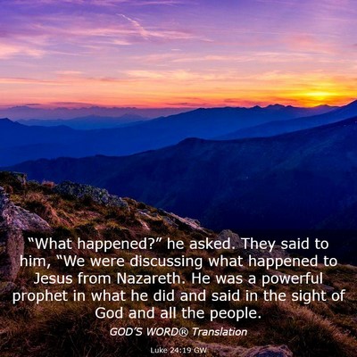 Picture 03 - Luke 24:19 GW - “What happened?” he asked. They said to him, - Bible Verse Picture