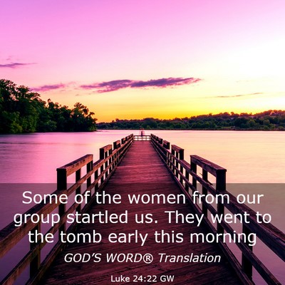 Picture 03 - Luke 24:22 GW - Some of the women from our group startled us. - Bible Verse Picture