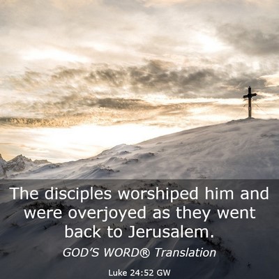 Picture 03 - Luke 24:52 GW - The disciples worshiped him and were overjoyed as - Bible Verse Picture