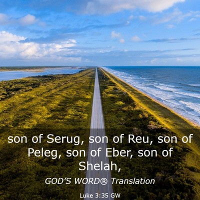 Picture 03 - Luke 3:35 GW - son of Serug, son of Reu, son of Peleg, son of - Bible Verse Picture