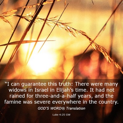 Picture 03 - Luke 4:25 GW - “I can guarantee this truth: There were many - Bible Verse Picture