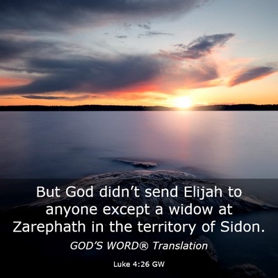 Picture 03 - Luke 4:26 GW - But God didn’t send Elijah to anyone except a - Bible Verse Picture