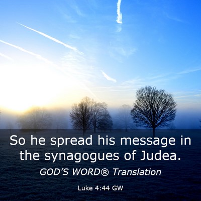 Picture 03 - Luke 4:44 GW - So he spread his message in the synagogues of - Bible Verse Picture