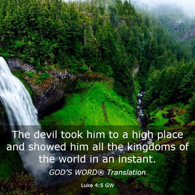 Picture 03 - Luke 4:5 GW - The devil took him to a high place and showed him - Bible Verse Picture