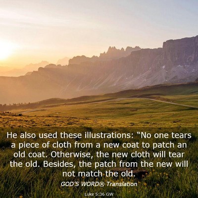 Picture 03 - Luke 5:36 GW - He also used these illustrations: “No one tears - Bible Verse Picture