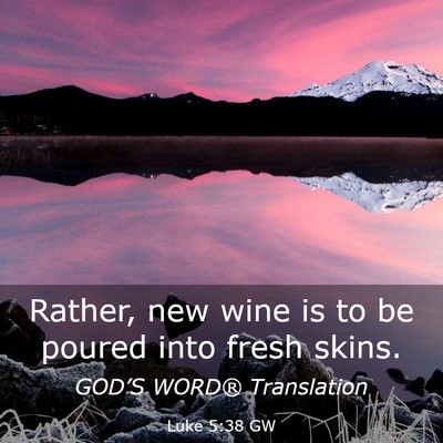 Picture 03 - Luke 5:38 GW - Rather, new wine is to be poured into fresh - Bible Verse Picture