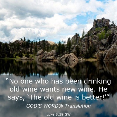 Picture 03 - Luke 5:39 GW - “No one who has been drinking old wine wants - Bible Verse Picture