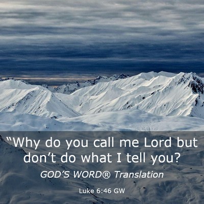 Picture 03 - Luke 6:46 GW - “Why do you call me Lord but don’t do what I - Bible Verse Picture