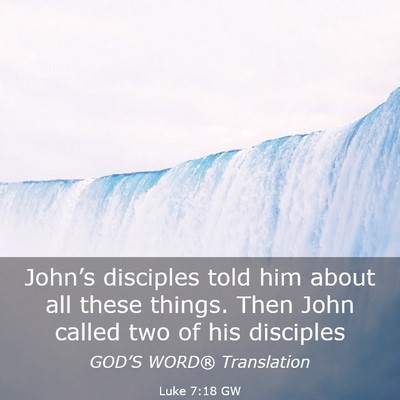 Picture 03 - Luke 7:18 GW - John’s disciples told him about all these - Bible Verse Picture