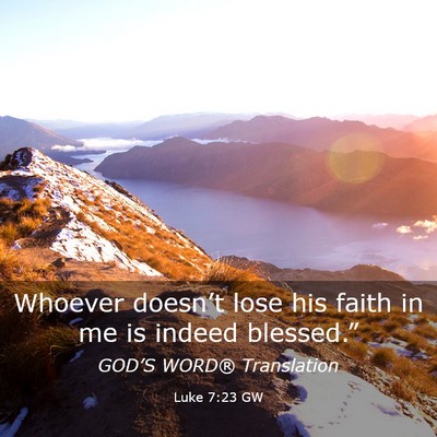 Picture 03 - Luke 7:23 GW - Whoever doesn’t lose his faith in me is indeed - Bible Verse Picture