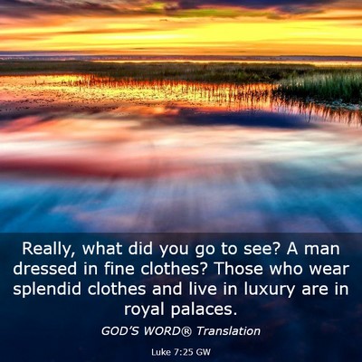 Picture 03 - Luke 7:25 GW - Really, what did you go to see? A man dressed in - Bible Verse Picture