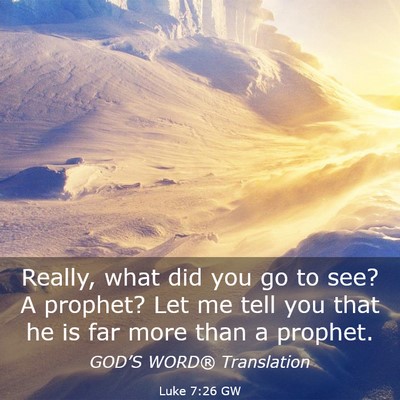 Picture 03 - Luke 7:26 GW - Really, what did you go to see? A prophet? Let me - Bible Verse Picture