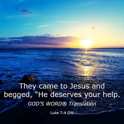 Picture 03 - Luke 7:4 GW - They came to Jesus and begged, “He deserves - Bible Verse Picture