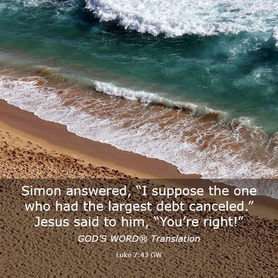 Picture 03 - Luke 7:43 GW - Simon answered, “I suppose the one who had the - Bible Verse Picture