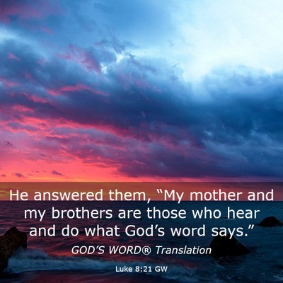 Picture 03 - Luke 8:21 GW - He answered them, “My mother and my brothers - Bible Verse Picture