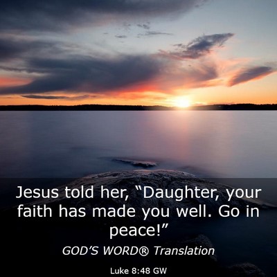 Picture 03 - Luke 8:48 GW - Jesus told her, “Daughter, your faith has made - Bible Verse Picture