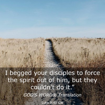 Picture 03 - Luke 9:40 GW - I begged your disciples to force the spirit out - Bible Verse Picture