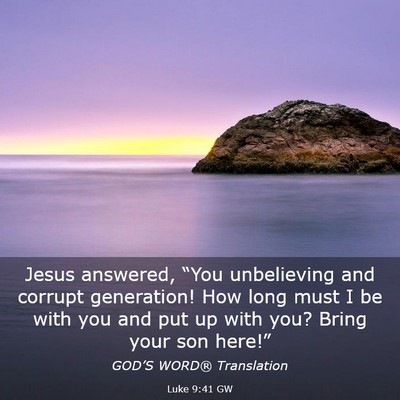 Picture 03 - Luke 9:41 GW - Jesus answered, “You unbelieving and corrupt - Bible Verse Picture