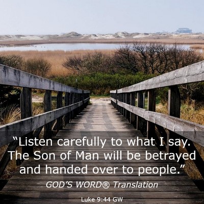 Picture 03 - Luke 9:44 GW - “Listen carefully to what I say. The Son of Man - Bible Verse Picture