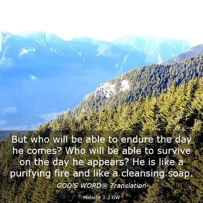 Picture 03 - Malachi 3:2 GW - But who will be able to endure the day he comes? - Bible Verse Picture